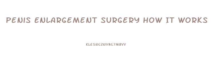 Penis Enlargement Surgery How It Works