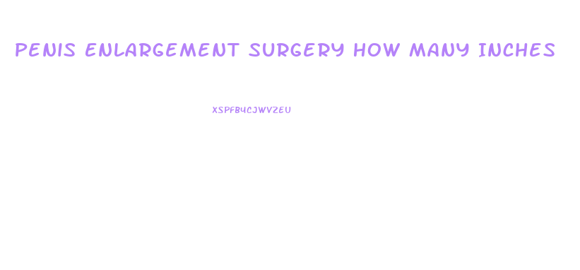 Penis Enlargement Surgery How Many Inches