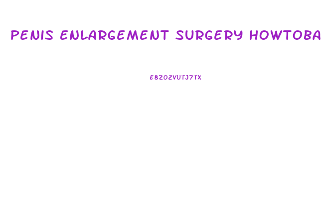 Penis Enlargement Surgery Howtobasic