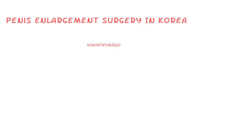 Penis Enlargement Surgery In Korea