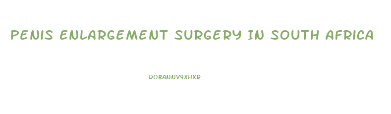 Penis Enlargement Surgery In South Africa