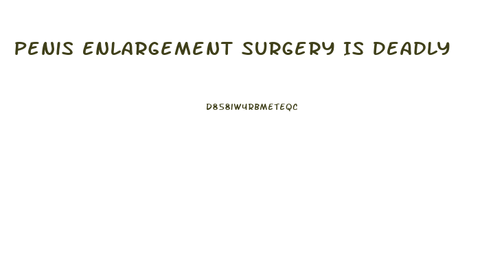 Penis Enlargement Surgery Is Deadly