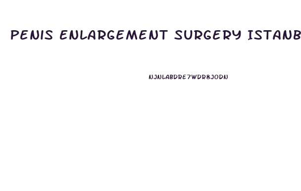 Penis Enlargement Surgery Istanbul Reviews