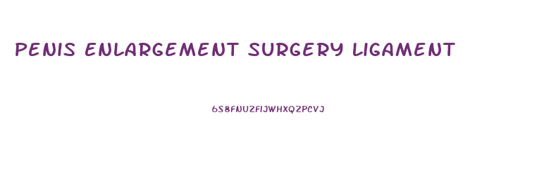 Penis Enlargement Surgery Ligament