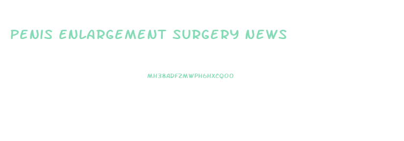 Penis Enlargement Surgery News