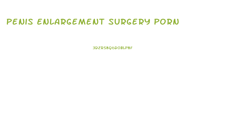Penis Enlargement Surgery Porn