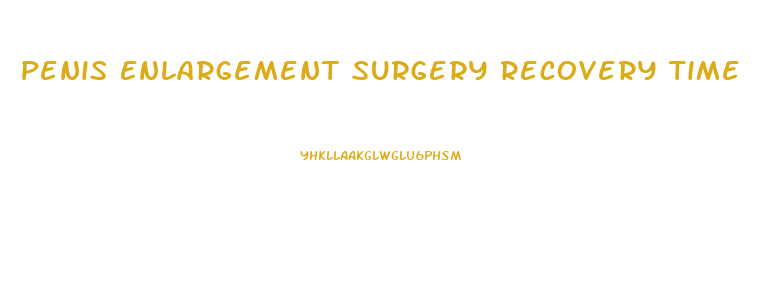 Penis Enlargement Surgery Recovery Time