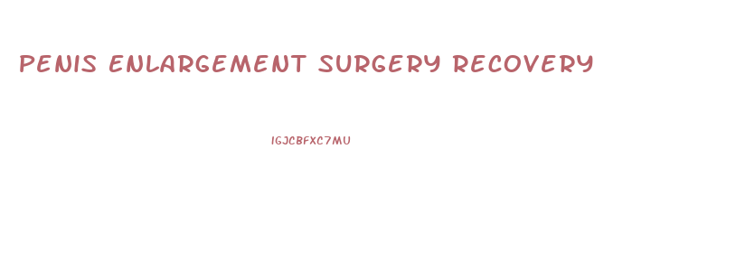 Penis Enlargement Surgery Recovery