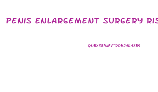 Penis Enlargement Surgery Risks