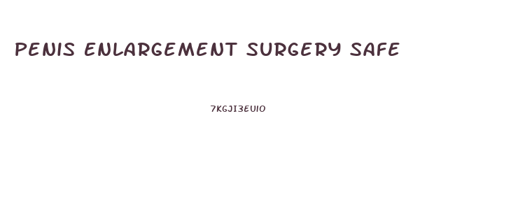 Penis Enlargement Surgery Safe