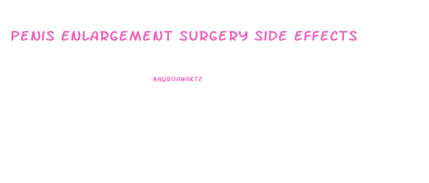 Penis Enlargement Surgery Side Effects