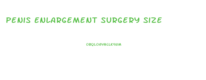 Penis Enlargement Surgery Size