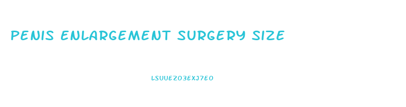Penis Enlargement Surgery Size