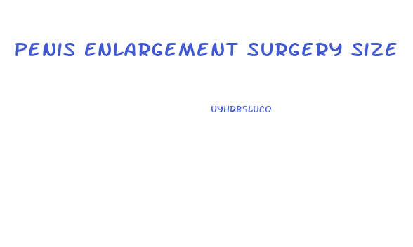 Penis Enlargement Surgery Size