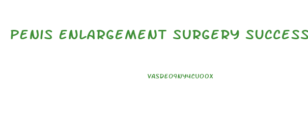 Penis Enlargement Surgery Success Rate