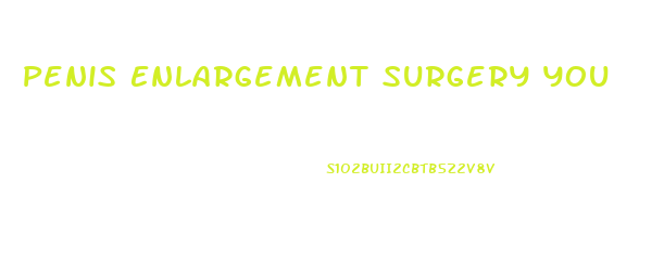 Penis Enlargement Surgery You