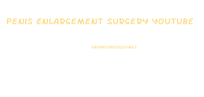 Penis Enlargement Surgery Youtube