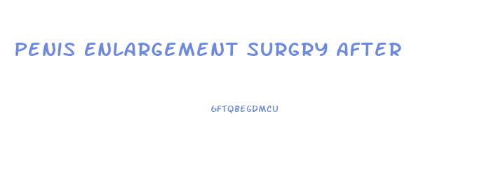 Penis Enlargement Surgry After