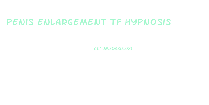 Penis Enlargement Tf Hypnosis