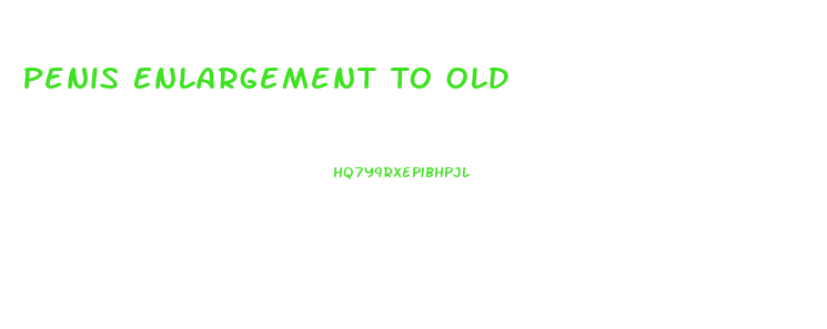 Penis Enlargement To Old