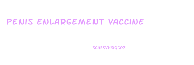 Penis Enlargement Vaccine