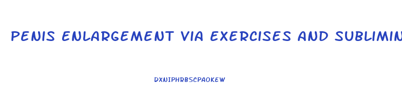 Penis Enlargement Via Exercises And Subliminals