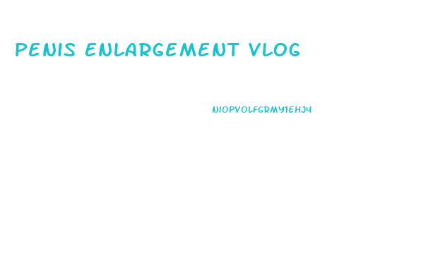 Penis Enlargement Vlog