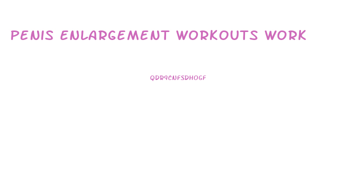 Penis Enlargement Workouts Work