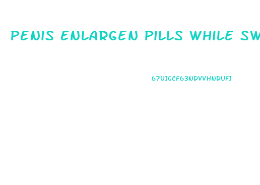 Penis Enlargen Pills While Swx