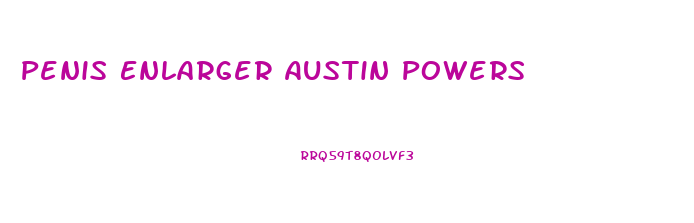 Penis Enlarger Austin Powers