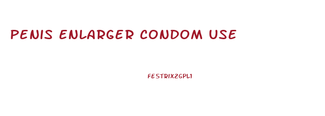 Penis Enlarger Condom Use