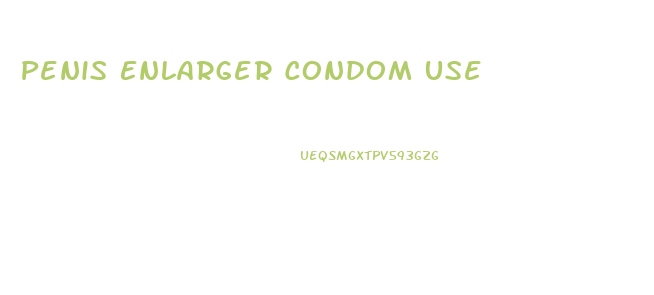 Penis Enlarger Condom Use