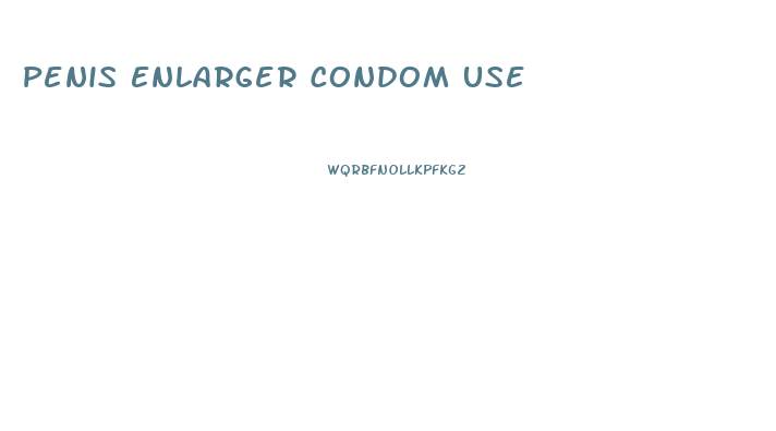 Penis Enlarger Condom Use