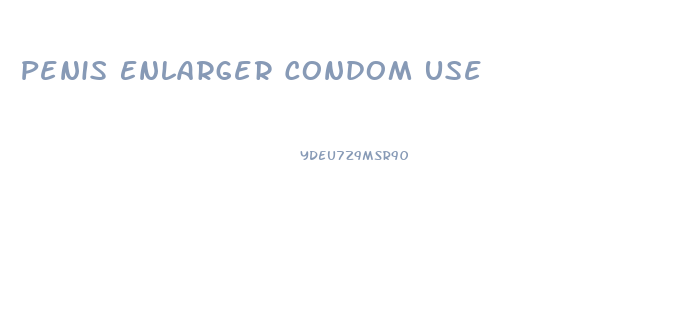 Penis Enlarger Condom Use