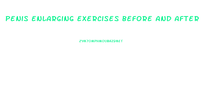 Penis Enlarging Exercises Before And After