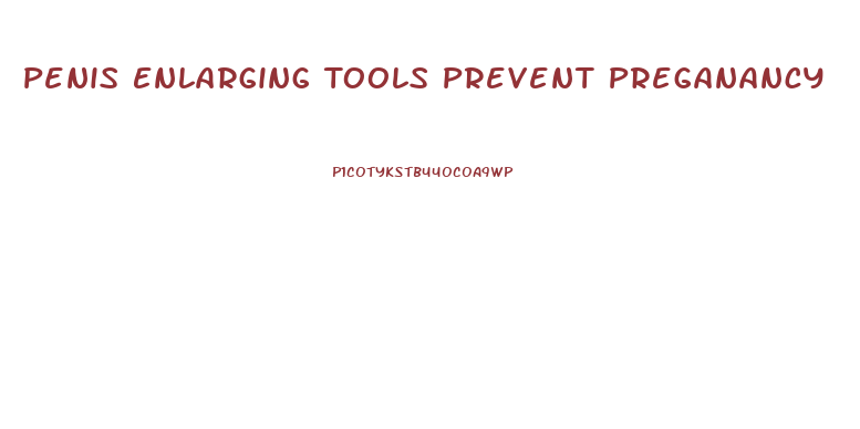 Penis Enlarging Tools Prevent Preganancy
