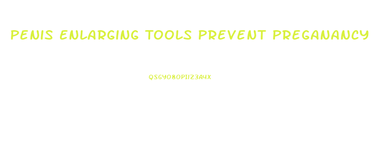 Penis Enlarging Tools Prevent Preganancy