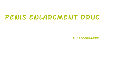 Penis Enlargment Drug