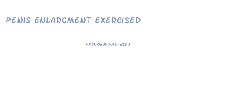 Penis Enlargment Exercised