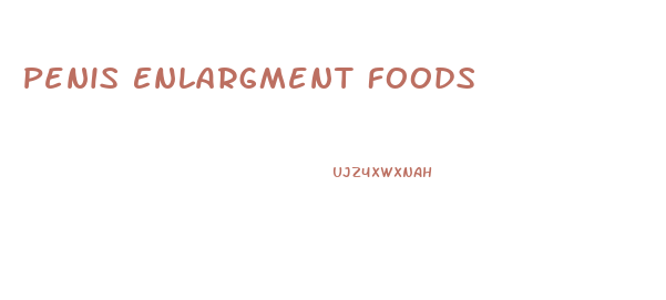 Penis Enlargment Foods