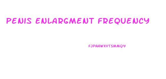 Penis Enlargment Frequency