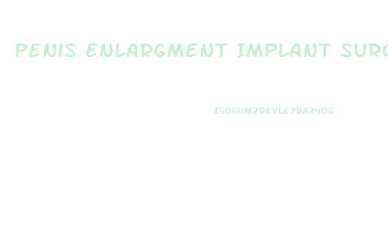 Penis Enlargment Implant Surgery