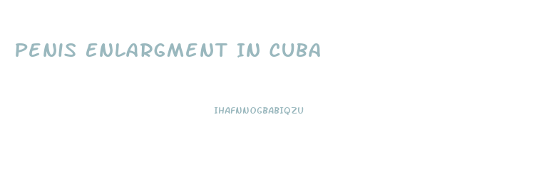 Penis Enlargment In Cuba