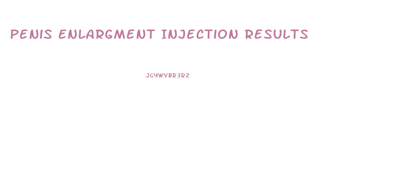 Penis Enlargment Injection Results