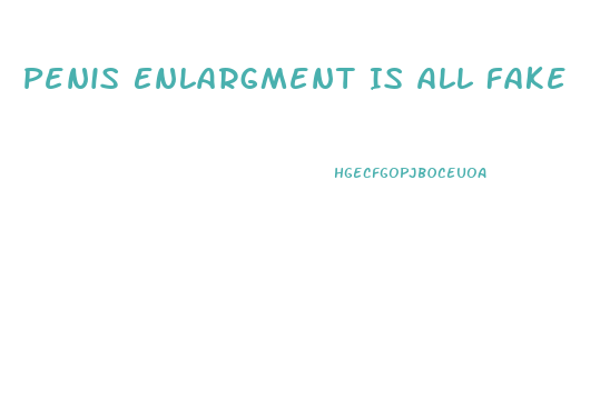 Penis Enlargment Is All Fake