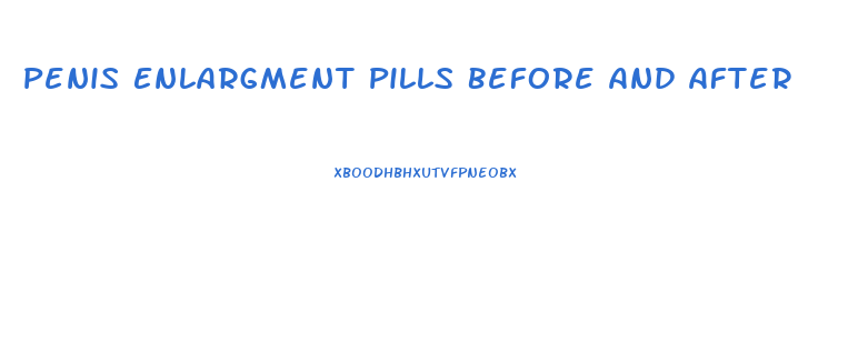 Penis Enlargment Pills Before And After