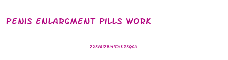 Penis Enlargment Pills Work