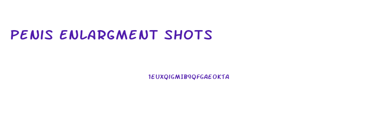 Penis Enlargment Shots