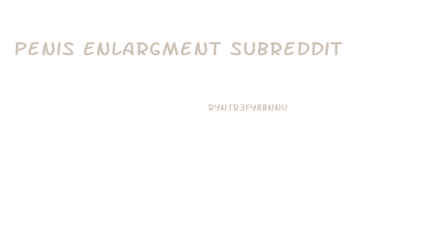 Penis Enlargment Subreddit
