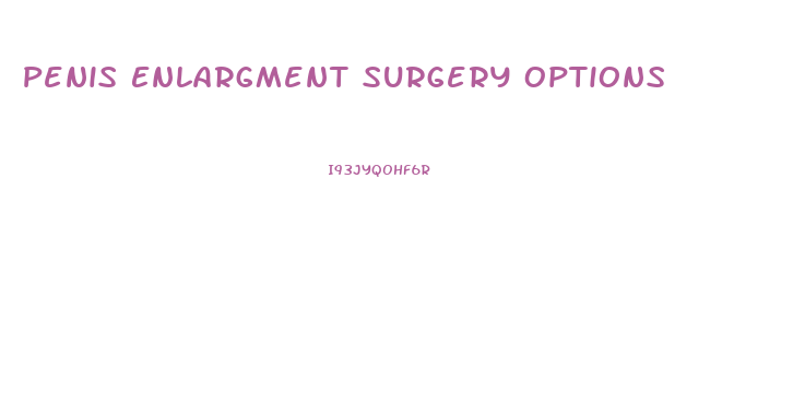 Penis Enlargment Surgery Options